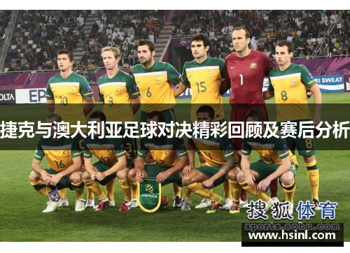 捷克与澳大利亚足球对决精彩回顾及赛后分析