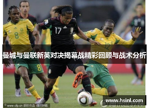 曼城与曼联新英对决揭幕战精彩回顾与战术分析