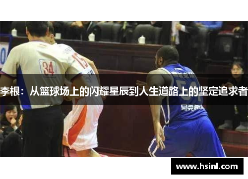 李根：从篮球场上的闪耀星辰到人生道路上的坚定追求者