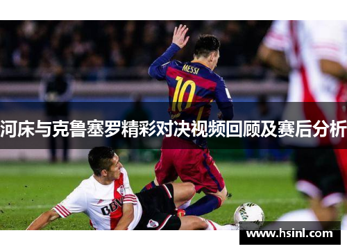 河床与克鲁塞罗精彩对决视频回顾及赛后分析